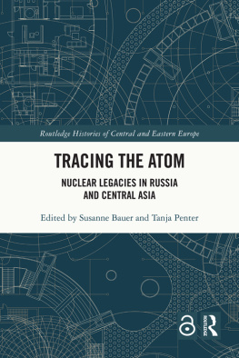 Susanne Bauer Tracing the Atom: Nuclear Legacies in Russia and Central Asia