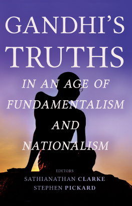 Sathianathan Clarke - Gandhis Truths in an Age of Fundamentalism and Nationalism