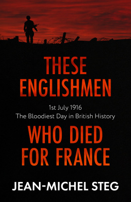 Jean-Michel Steg These Englishmen Who Died for France: 1st July 1916: The Bloodiest Day in British History