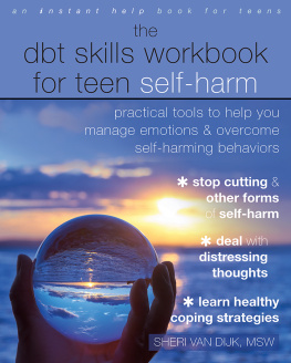 Sheri Van Dijk The DBT Skills Workbook for Teen Self-Harm: Practical Tools to Help You Manage Emotions and Overcome Self-Harming Behaviors