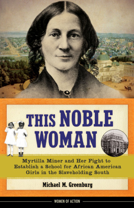 Michael M. Greenburg - This Noble Woman: Myrtilla Miner and Her Fight to Establish a School for African American Girls in the Slaveholding South