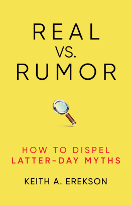 Keith A. Erekson Real vs. Rumor: How to Dispel Latter-Day Myths