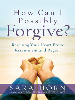 Sara Horn - How Can I Possibly Forgive?: Rescuing Your Heart from Resentment and Regret