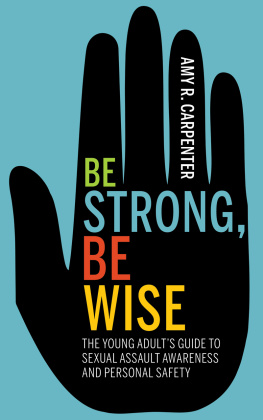 Amy R. Carpenter Be Strong, Be Wise: The Young Adults Guide to Sexual Assault Awareness and Personal Safety