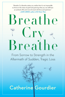 Catherine Gourdier Breathe Cry Breathe: From Sorrow to Strength in the Aftermath of Sudden, Tragic Loss