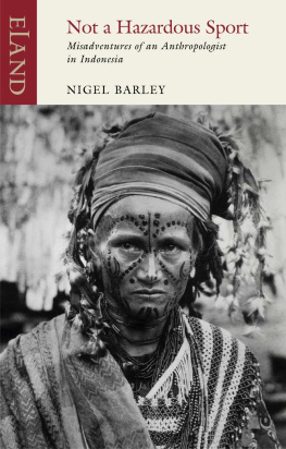 Nigel Barley - Not a Hazardous Sport: Misadventures of an Anthropologist in Indonesia