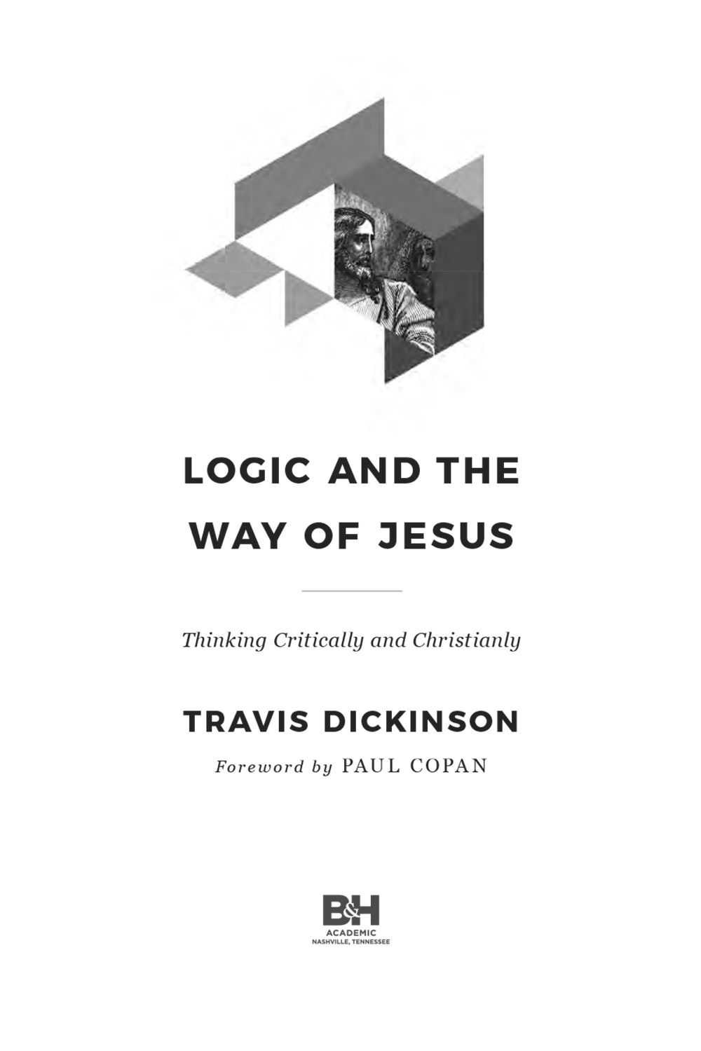 Logic and the Way of Jesus Copyright 2022 by Travis Dickinson Published by BH - photo 1