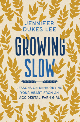 Jennifer Dukes Lee Growing Slow: Lessons on Un-Hurrying Your Heart from an Accidental Farm Girl