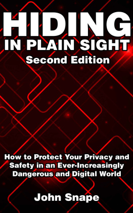 John Snape - Hiding in Plain Sight: How to Protect Your Privacy and Safety in an Ever-Increasingly Dangerous and Digital World