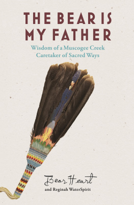 Bear Heart - The Bear Is My Father: Indigenous Wisdom of a Muscogee Creek Caretaker of Sacred Ways