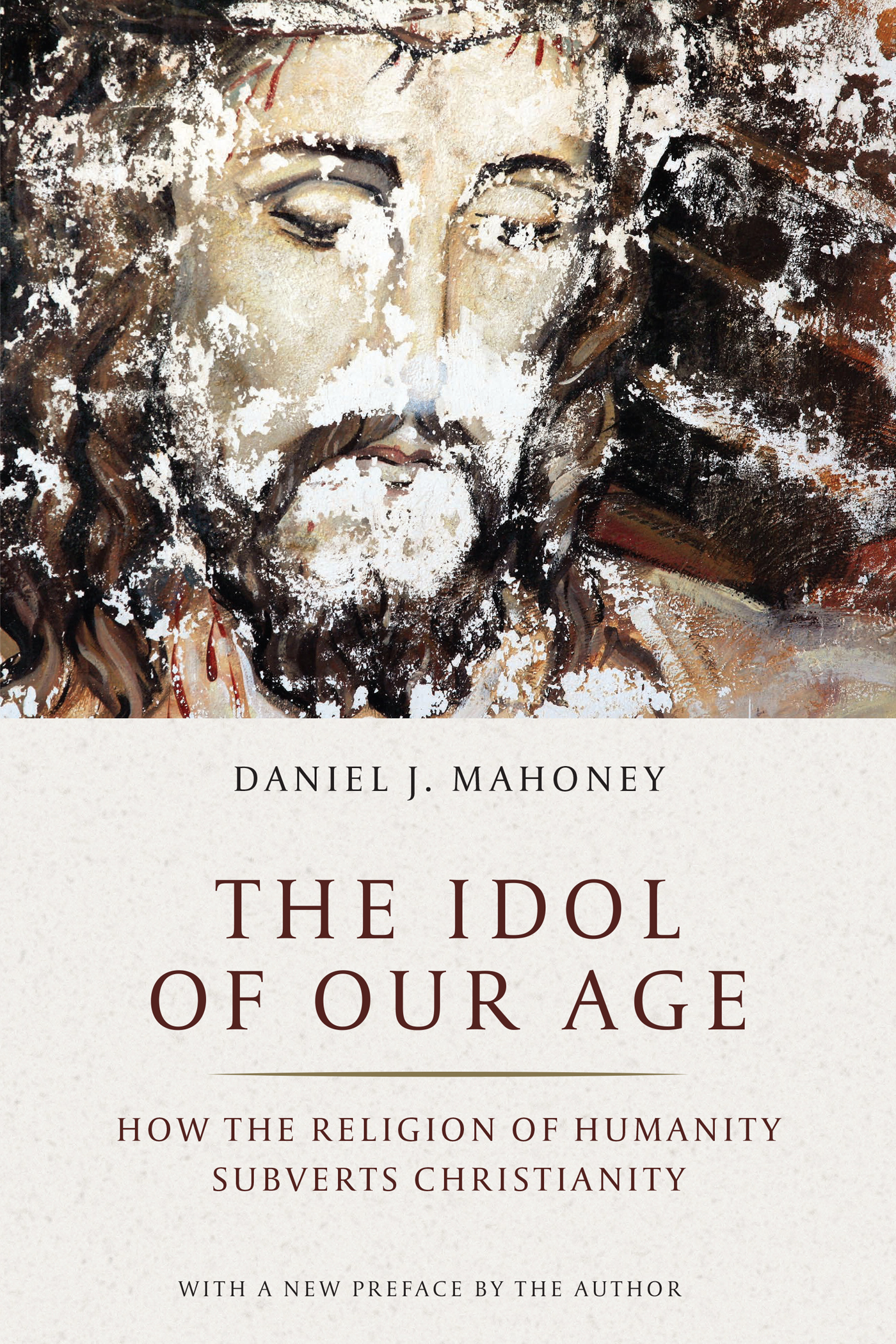 Praise for The Idol of Our Age Daniel Mahoney is one of those true - photo 1