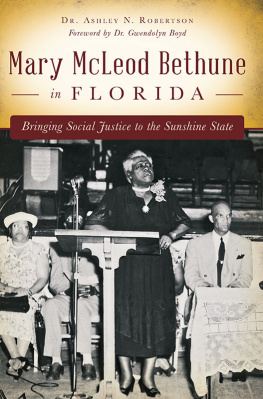 Ashley N. Robertson Mary McLeod Bethune in Florida: Bringing Social Justice to the Sunshine State