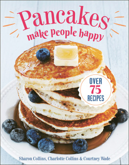 Sharon Collins - Pancakes Make People Happy: Over 75 Recipes
