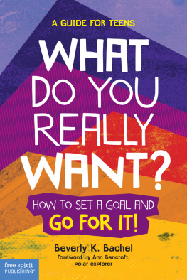 Beverly K. Bachel - What Do You Really Want?: How to Set a Goal and Go for It! A Guide for Teens