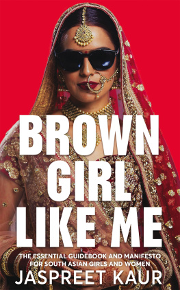 Jaspreet Kaur - Brown Girl Like Me: The Essential Guidebook and Manifesto for South Asian Girls and Women