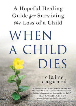 Claire Aagaard When a Child Dies: A Hopeful Healing Guide for Surviving the Loss of a Child