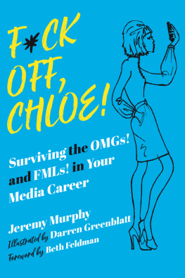 Jeremy Murphy - F*ck Off, Chloe!: Surviving the OMGs! and FMLs! in Your Media Career