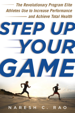 Naresh C. Rao Step Up Your Game: The Revolutionary Program Elite Athletes Use to Increase Performance and Achieve Total Health