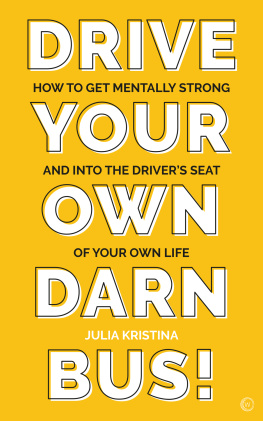 Julia Kristina - Drive Your Own Darn Bus!: How to Get Mentally Strong and into the Drivers Seat of Your Life