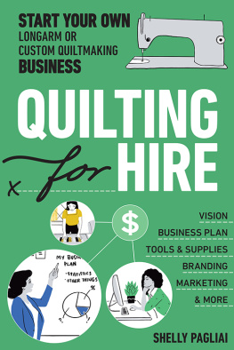 Shelly Pagliai - Quilting for Hire: Start Your Own Longarm or Custom Quiltmaking Business; Vision, Business Plan, Tools & Supplies, Branding, Marketing & More
