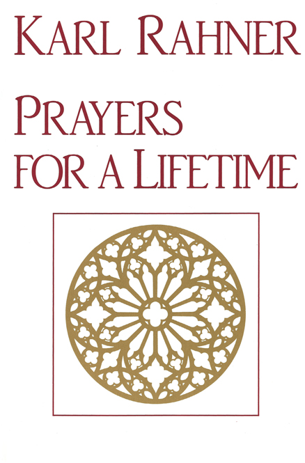 Karl Rahner PRAYERS FORA LIFETIME Edited by Albert Raffelt With an - photo 1