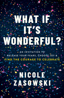 Nicole Zasowski What If Its Wonderful?: Release Your Fears, Choose Joy, and Find the Courage to Celebrate