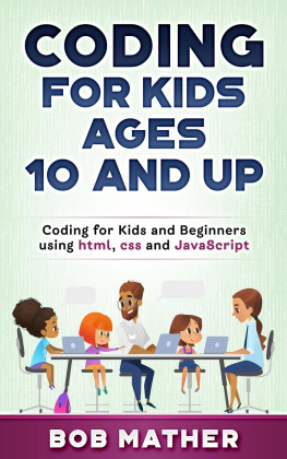 Bob Mather Coding for Kids Ages 10 and Up: Coding for Kids and Beginners using html, css and JavaScript