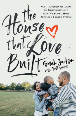 Sarah Jackson - The House That Love Built: Why I Opened My Door to Immigrants and How We Found Hope beyond a Broken System