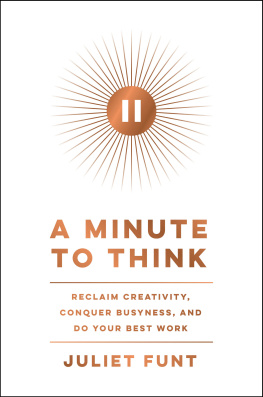 Juliet Funt - A Minute to Think: Reclaim Creativity, Conquer Busyness, and Do Your Best Work