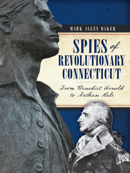 Mark Allen Baker Spies of Revolutionary Connecticut: From Benedict Arnold to Nathan Hale