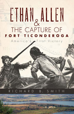 Richard B. Smith Ethan Allen & the Capture of Fort Ticonderoga: Americas First Victory