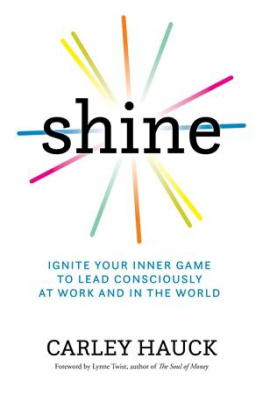 Carley Hauck - Shine: Ignite Your Inner Game to Lead Consciously at Work and in the World