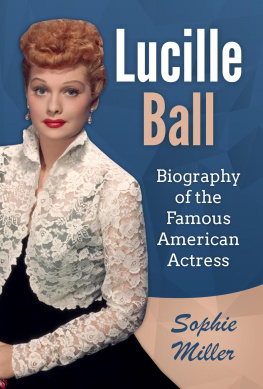 Sophie Miller - Lucille Ball: Biography of the Famous American Actress