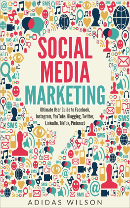 Adidas Wilson - Social Media Marketing--Ultimate User Guide to Facebook, Instagram, YouTube, Blogging, Twitter, LinkedIn, TikTok, Pinterest