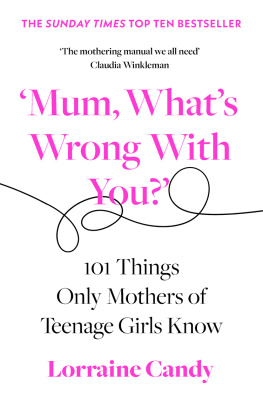 Lorraine Candy - Mum, Whats Wrong with You?: 101 Things Only Mothers of Teenage Girls Know