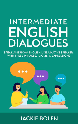 Jackie Bolen - Intermediate English Dialogues: Speak American English Like a Native Speaker with these Phrases, Idioms, & Expressions