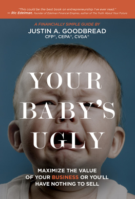 Justin A. Goodbread - Your Babys Ugly: Maximize the Value of Your Business or Youll Have Nothing to Sell