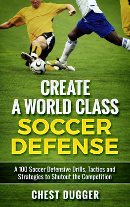 Chest Dugger - Create a World Class Soccer Defense: A 100 Soccer Drills, Tactics and Techniques to Shutout the Competition