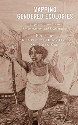 K. Melchor Quick Hall - Mapping Gendered Ecologies: Engaging with and Beyond Ecowomanism and Ecofeminism