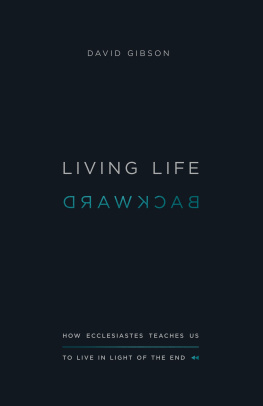 David Gibson Living Life Backward: How Ecclesiastes Teaches Us to Live in Light of the End
