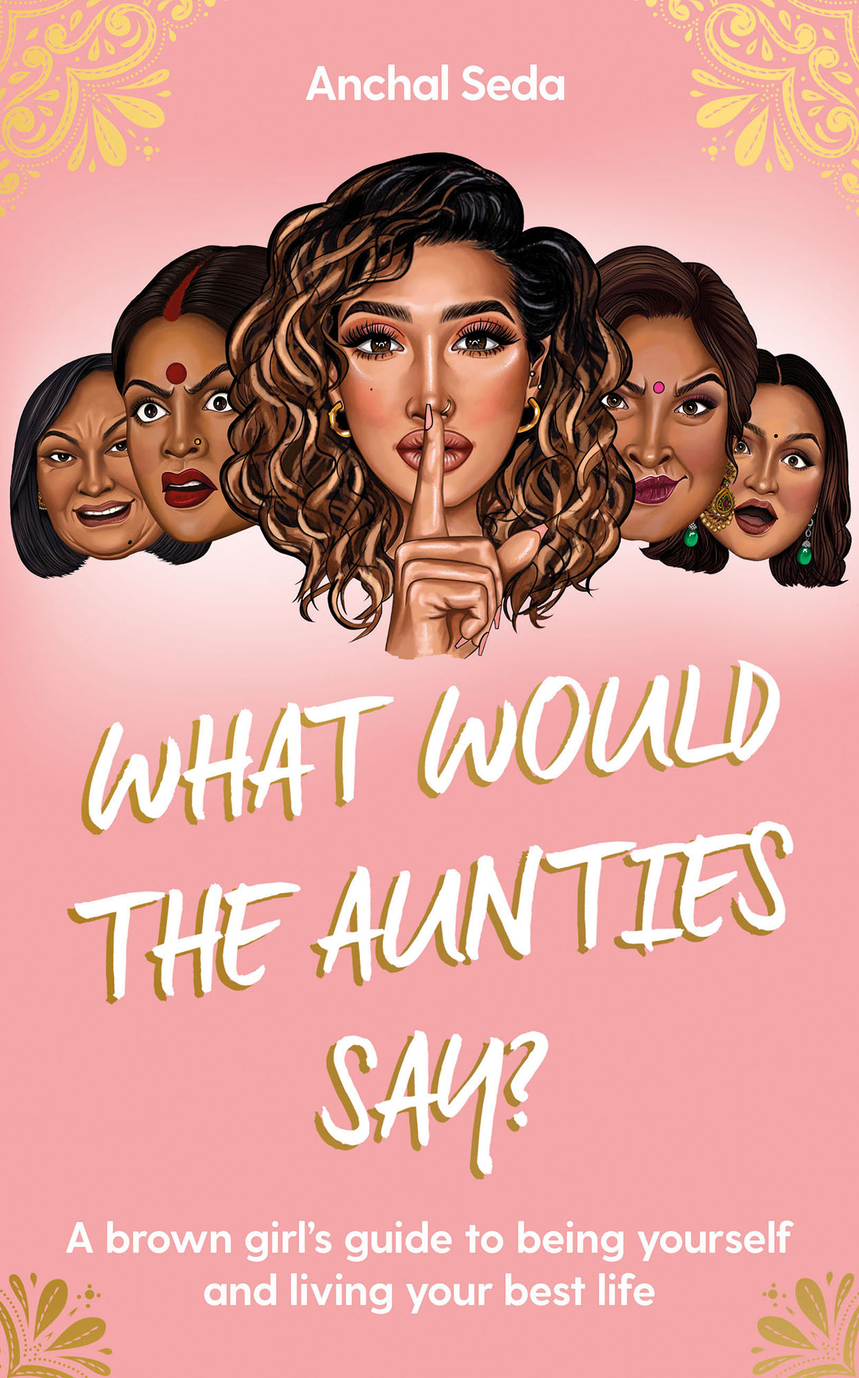 Anchal Seda What Would the Aunties Say A brown girls guide to being yourself - photo 1