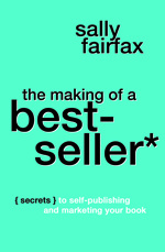 Sally Fairfax - The Making of a Best-Seller: Secrets to Self-Publishing and Marketing Your Book