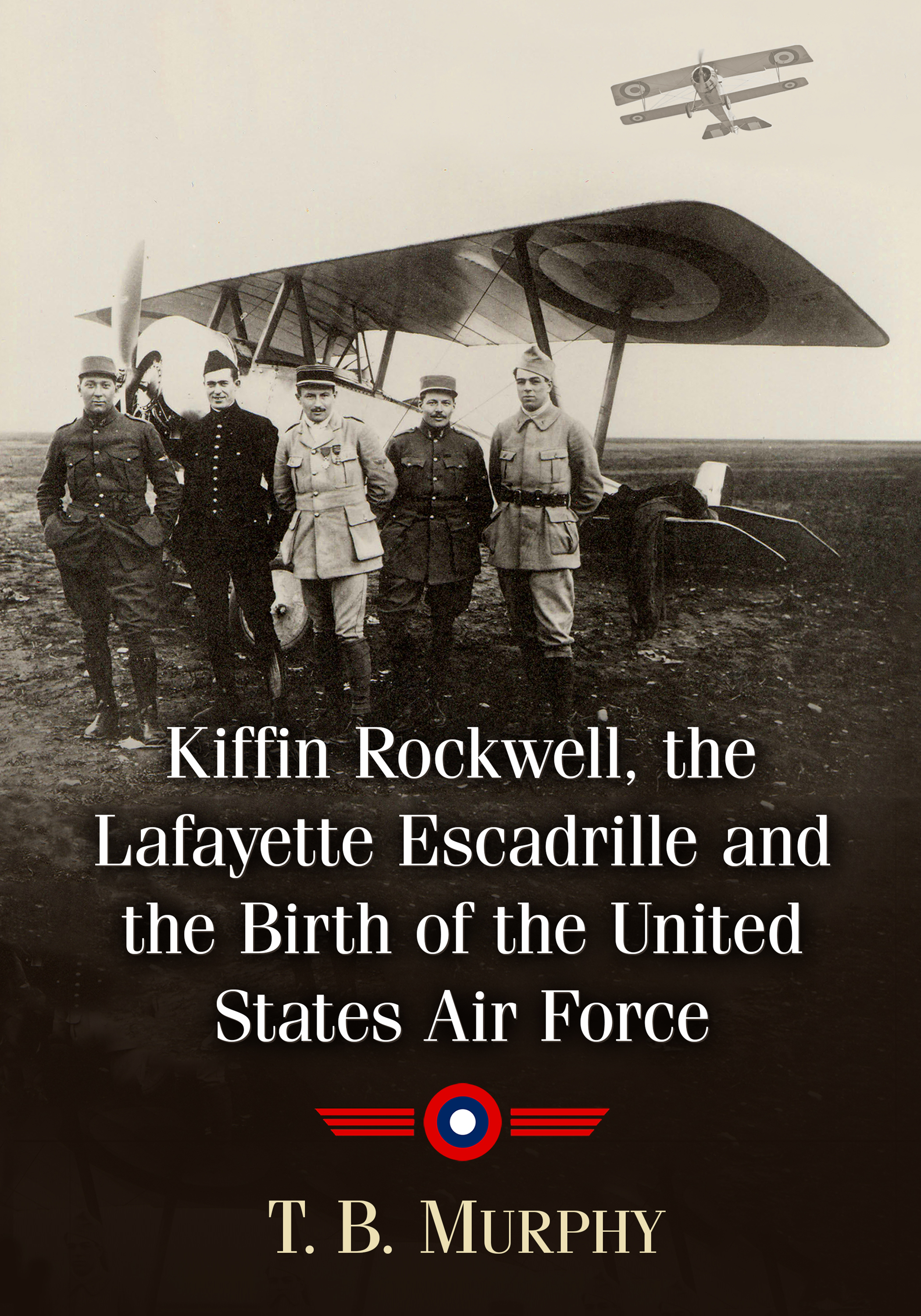 Kiffin Rockwell the Lafayette Escadrille and the Birth of the United States Air Force - image 1