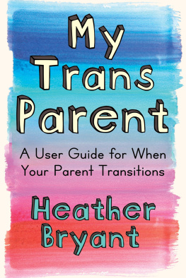 Heather Bryant My Trans Parent: A User Guide for When Your Parent Transitions