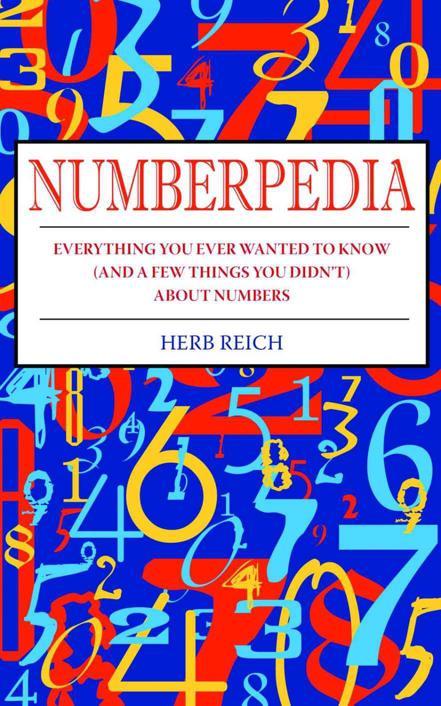 Herb Reich Numberpedia Everything You Ever Wanted to Know and a Few Things You - photo 1