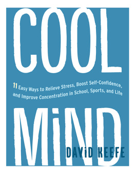 David Keefe - Cool Mind: 11 Easy Ways to Relieve Stress, Boost Self-Confidence, and Improve Concentration in School, Sports, and Life