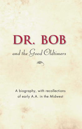 Alcoholics Anonymous World Services - Dr. Bob and the Good Oldtimers: The definitive biography of A.A.s Midwestern co-founder