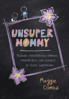 Maggie Combs - UnsuperMommy: Release Expectations, Embrace Imperfection, and Connect to Gods Superpower