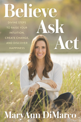 Maryann Dimarco Believe, Ask, Act: Divine Steps to Raise Your Intuition, Create Change, and Discover Happiness