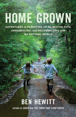 Ben Hewitt Home Grown: Adventures in Parenting off the Beaten Path, Unschooling, and Reconnecting with the Natural World